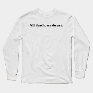 TIL DEATH WE DO ART Long Sleeve T-Shirt